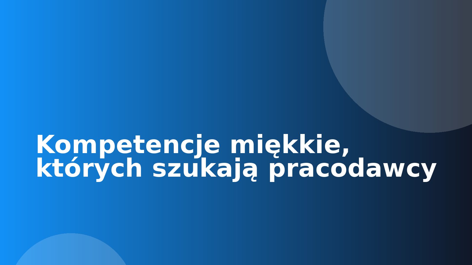 Kompetencje miękkie, których szukają pracodawcy