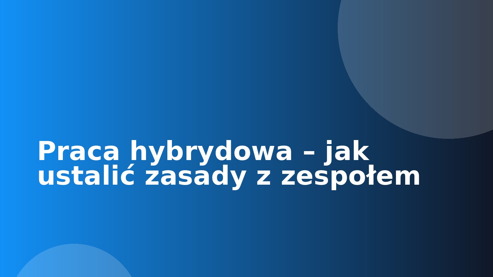 Praca hybrydowa – jak ustalić zasady z zespołem