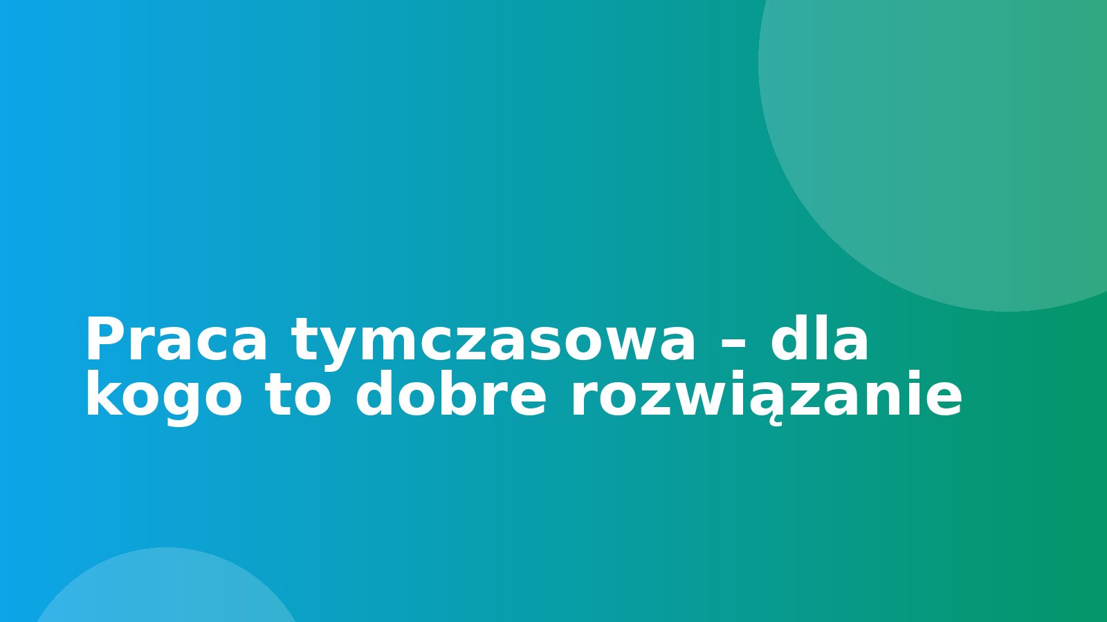 Praca tymczasowa – dla kogo to dobre rozwiązanie