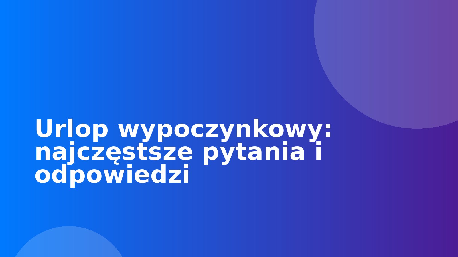 Urlop wypoczynkowy: najczęstsze pytania i odpowiedzi