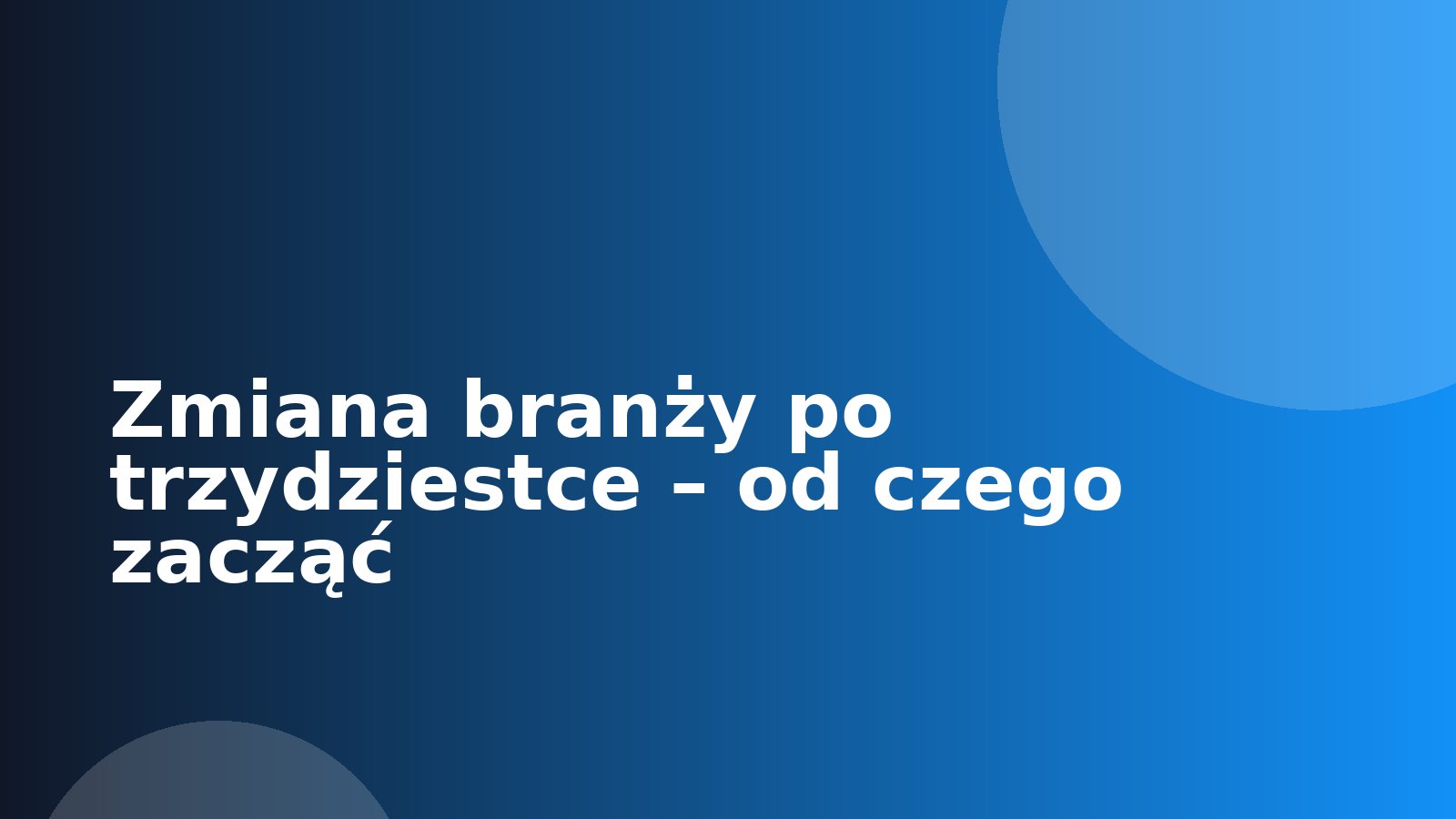 Zmiana branży po trzydziestce – od czego zacząć